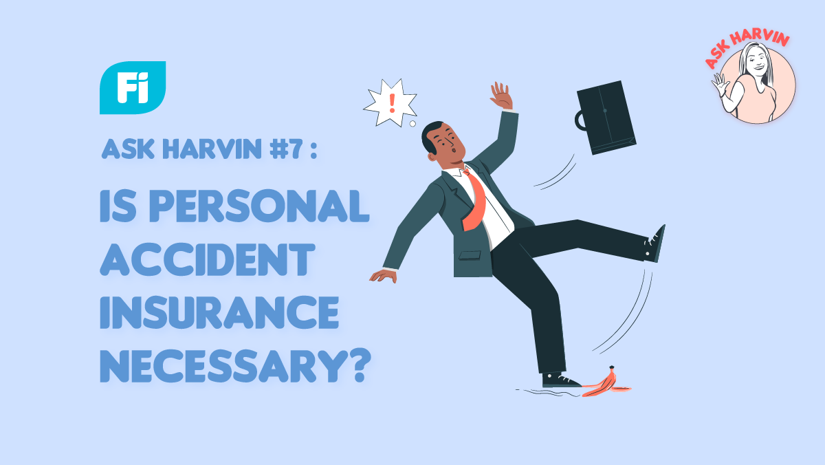 Ask Harvin #7: I’ve got Medical Insurance, so is Personal Accident Insurance necessary?